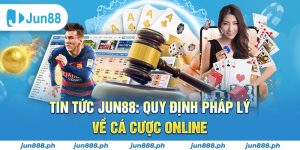 Tin tức Jun88 quy định pháp lý về cá cược online