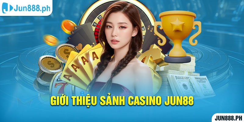 Giới thiệu sảnh casino Jun88