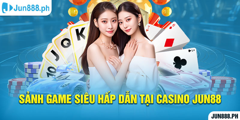 Sảnh game siêu hấp dẫn tại Casino Jun88